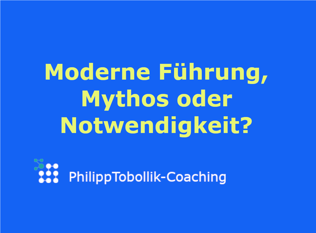 Moderne Führung, Mythos oder Notwendigkeit?